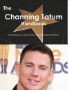 The Channing Tatum Handbook - Everything You Need to Know about Channing Tatum - Emily Smith