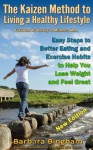 The Kaizen Method to Living a Healthy Lifestyle: Easy Steps to Better Eating and Exercise Habits to Help You Lose Weight and Feel Great - Barbara Bingham