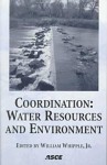 Coordination: Water Resources And Environment: Proceedings Of Special Session Of Asce's 25th Annual Conference On Water Resources Planning And Management And The 1998 Annual Conference On Environmental Engineering, June 1998, Chicago, Illinois - William Whipple, United States Army: Corps of Engineers, American Water Resources Association