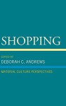 Shopping: Material Culture Perspectives - Deborah C. Andrews, David L. Ames, J. Ritchie Garrison, Jay Gitlin, Gretchen Herrmann , Sandy Isenstadt	, McKay Jenkins, Anne Krulikowski, Martha Rosler, Helen Sheumaker, Susan Strasser, Lance Winn