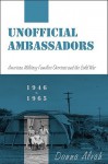 Unofficial Ambassadors: American Military Families Overseas and the Cold War, 1946-1965 - Donna Alvah