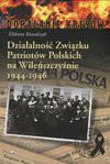 DZIAŁALNOŚĆ ZWIĄZKU PATRIOTÓW POLSKICH NA WILEŃSZCZYŹNIE 1944-1946 - Elżbieta Kowalczyk