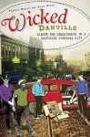 Wicked Danville: Liquor and Lawlessness in a Southside Virginia City (VA) - Frankie Bailey, Alice Green