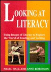 Looking at Literacy: Using Images of Literacy to Explore the World of Reading & Writing - Nigel Hall, Anne Robinson