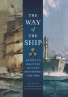 Way of the Ship: America's Maritime History Reenvisioned, 1600-2000 - Alex Roland