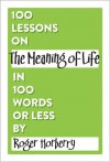 100 Lessons on The Meaning of Life in 100 Words or Less (100 Lessons in 100 Words or Less) - Roger Horberry