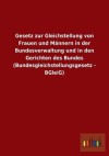 Gesetz Zur Gleichstellung Von Frauen Und Mannern in Der Bundesverwaltung Und in Den Gerichten Des Bundes (Bundesgleichstellungsgesetz - Bgleig) - Outlook Verlag