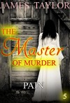 MYSTERY: THE MASTER OF MURDER : PAIN: (Mystery, Suspense, Thriller, Suspense Crime Thriller) (ADDITIONAL FREE BOOK INCLUDED ) (Suspense Thriller Mystery: THE MASTER OF MURDER) - James Tayler