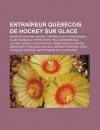 Entra Neur Qu B Cois de Hockey Sur Glace: Maurice Richard, Michel Therrien, Guy Carbonneau, Alain Vigneault, Patrick Roy, Paulin Bordeleau - Source Wikipedia