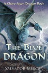 The Blue Dragon: A Claire-Agon Dragon Book (Dragon Series 2) - Salvador Mercer