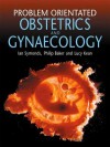 Problem-Orientated Obstetrics and Gynaecology - Ian Symonds, Philip Baker, Lucy Kean