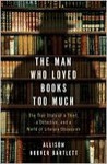 THE MAN WHO LOVED BOOKS TOO MUCH - Allison Hoover Bartlett