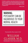 Warning: Psychiatry Can Be Hazardous to Your Mental Health - M.D. William Glasser