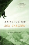 A Kind of Flying: Selected Stories - Ron Carlson