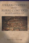 Urban Centers and Rural Contexts in Late Antiquity - Thomas S. Burns, John William Eadie, John W. Eadie