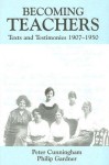 Becoming Teachers: Texts and Testimonies, 1907-1950 - Peter Cunningham, Philip Gardner