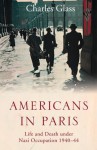 Americans in Paris: Life and Death under Nazi Occupation 1940-44 - Charles Glass