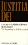 Iustitia Dei: A History of the Christian Doctrine of Justification--Beginnings to Reformation - Alister E. McGrath