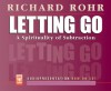 Letting Go: A Spirituality of Subtraction - Richard Rohr