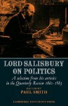 Lord Salisbury on Politics: A Selection from His Articles in the Quarterly Review, 1860-1883 - Robert Cecil Salisbury, Paul Smith