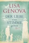 Der Liebe eine Stimme geben: Roman (Allgemeine Reihe. Bastei Lübbe Taschenbücher) - Lisa Genova, Veronika Dünninger