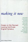 Making It New: Essays on the Revised Leaving Certificate English Syllabus - Margaret Kelleher