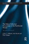 The Role of Informal Economies in the Post-Soviet World: The End of Transition? (Routledge Studies in the Modern World Economy) - Colin C. Williams, John Round, Peter Rodgers