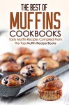 The Best of Muffins Cookbooks: Tasty Muffin Recipes Compiled From the Top Muffin Recipe Books - Martha Stone