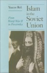 Islam and the Soviet Union: From the Second World War to Gorbachev - Yaacov Ro'I