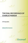 The Dial Recordings of Charlie Parker: A Discography - Edward Komara