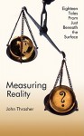 Measuring Reality: Eighteen Tales from Just Beneath the Surface - John Thrasher