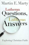 Lutheran Questions, Lutheran Answers: Exploring Chrisitan Faith - Martin E. Marty