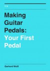 Making Guitar Pedals: Your First Pedal - Gerhard Weiß