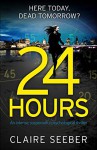 24 Hours: An intense, suspenseful psychological thriller - Claire Seeber