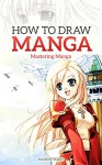 How to Draw Manga: Mastering Manga Drawings (How to Draw Manga Girls, Eyes, Scenes for Beginners) (How to Draw Manga, Mastering Manga Drawings) - Andrew Harnes