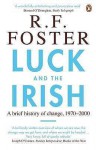 Luck and the Irish: A Brief History of Change 1970-2000 - R.F. Foster