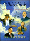 Whirlybirds: A History of the U.S. Helicopter Pioneers - Jay Spenser