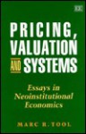 Pricing, Valuation and Systems: Essays in Neoinstitutional Economics - Marc R. Tool