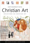 Interpreting Christian Art: Reflections on Christian Art - Heidi J. Hornik