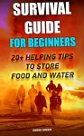 Survival Guide for Beginners: 20+ Helping Tips To Store Food And Water: (Survival Guide For Beginners, DIY Survival Guide, Survival Tactic, Prepping, Survival, ... EMP Survival books, EMP Survival Novels) - Sarah Green