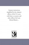 Gunnery instructions, simplified for the volunteer officers of the U.S. navy: with hints to executive and other officers. By Lieut. Edward Barrett ... - Michigan Historical Reprint Series