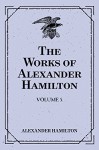 The Works of Alexander Hamilton: Volume 5 - Alexander Hamilton