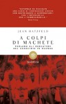 A colpi di machete - Jean Hatzfeld, Susan Sontag, Anna D'Elia, Paolo Dilonardo