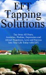 EFT TAPPING SOLUTIONS: TAP AWAY ALL FEARS, ANXIETIES, PHOBIAS, DEPRESSION AND ATTRACT HAPPINESS, LOVE AND SUCCESS INTO YOUR LIFE TODAY WITH EFT - Edward Morrison