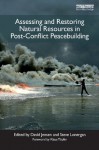 Assessing and Restoring Natural Resources In Post-Conflict Peacebuilding (Post-Conflict Peacebuilding and Natural Resource Management) - David Jensen, Stephen Lonergan, Klaus Txf6pfer