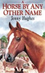 A Horse by Any Other Name - Jenny Hughes