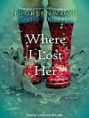 Where I Lost Her - T. Greenwood, Christina Delaine