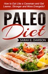 Paleo Diet: Paleo for Beginners - How to Eat Like a Caveman and Get Leaner, Stronger and More Energetic! (Paleo for Beginners, Paleo Cookbook, Paleo Slow Cooker) - Sarah E. Dawson