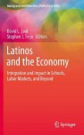 Latinos and the Economy: Integration and Impact in Schools, Labor Markets, and Beyond (Immigrants and Minorities, Politics and Policy) - David L. Leal, Stephen J. Trejo