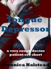 TONGUE DEPRESSOR: A Very Rough Doctor Patient Erotica Short (The Doctor Is In) - Veronica Halstead